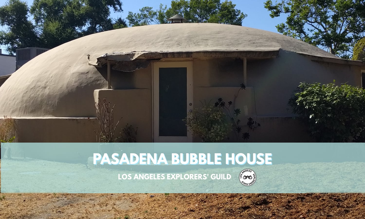 Pasadena Bubble House — Los Angeles Explorers Guild