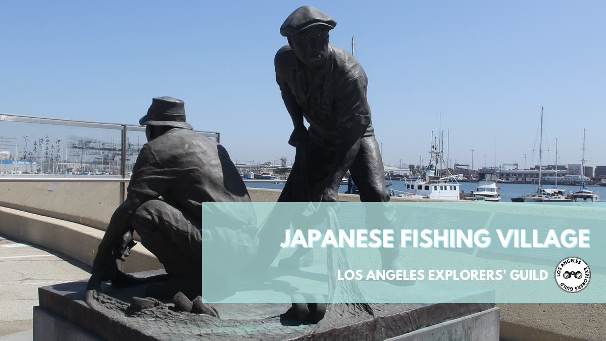 LAXG: Japanese Fishing Village — Terminal Island Memorial