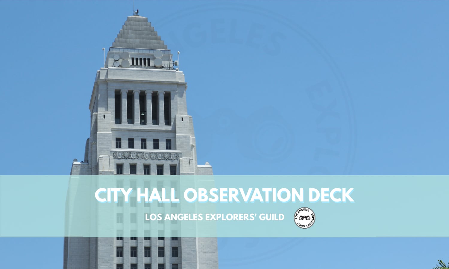 Los Angeles City Hall Observation Deck — Los Angeles Explorers Guild